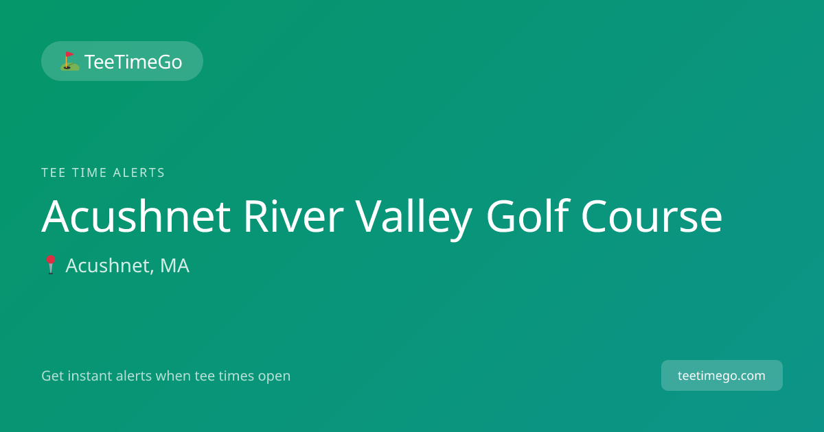Acushnet River Valley Golf Course Tee Time Alerts – TeeTimeGo