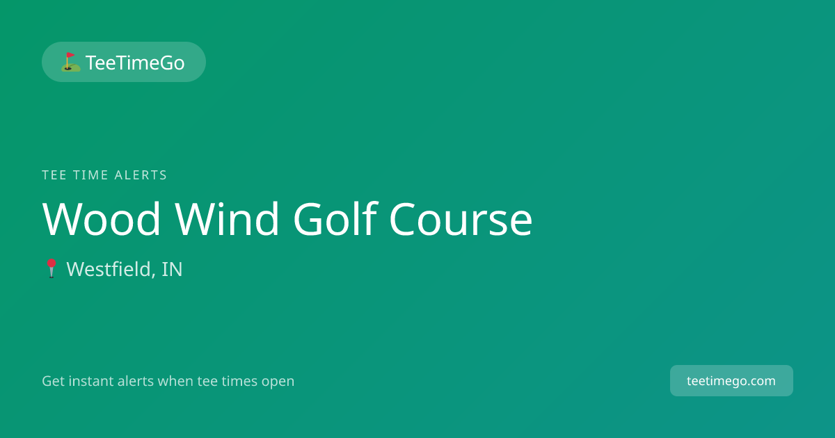 Wood Wind Golf Course Tee Time Alerts – TeeTimeGo